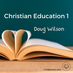 Christian Education 1 (Doug Wilson)