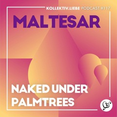 Maltesar - Naked Under Palm Trees | Kollektiv.Liebe Podcast #117
