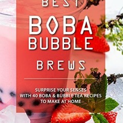 VIEW PDF 📕 Best Boba Bubble Brews: Surprise your Senses with 40 Boba Bubble Tea Reci
