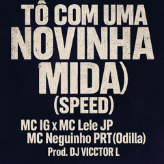 TO COM UMA NOVINHA MIDIA (SPEED ) MC IG MC LELE JP MC NEGUINHO Prt (Odilla - DJ VICCTOR L