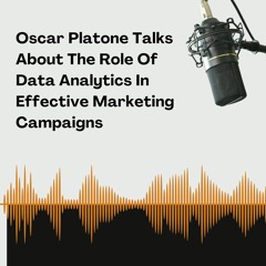 Oscar Platone Talks About The Role Of Data Analytics In Effective Marketing Campaigns