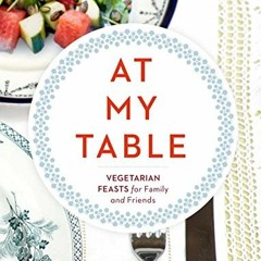 [GET] KINDLE 🎯 At My Table: Vegetarian Feasts for Family and Friends by  Mary McCart