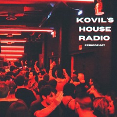 Kovil's House Radio (Ep 007)