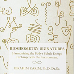[Read] KINDLE 🗂️ BioGeometry Signatures: Harmonizing the Body's Subtle Energy Exchan