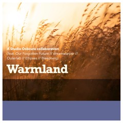 Warmland // Ambient Collab feat. Outerlab, Ellipses, Our Forgotten Future, dreamwarper, Bleeptwig
