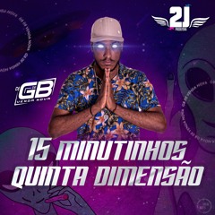 15 MINUTINHOS QUINTA DIMENSÃO [DJ GB DE VENDA NOVA]