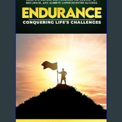 [Ebook]$$ 💖 ENDURANCE: CONQUERING LIFE'S CHALLENGES: BUILD A STRONGER SELF, EMBRACE THE JOURNEY OF