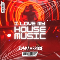 I LOVE MY HOUSE MUSIC - Dan Ambrose