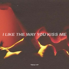 I LIKE THE WAY YOU KISS ME (OUT NOW ON SPOTIFY)