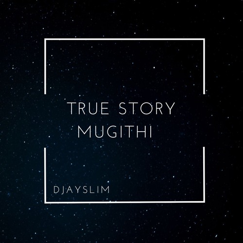 TRUE STORY- MUGITHI