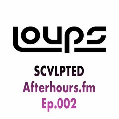 Loups - SCVLPTED - Afterhours.fm Ep.002