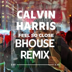Calvin Harris - Feel So Close (Bhouse Remix)