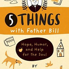 View EBOOK EPUB KINDLE PDF 5 Things with Father Bill: Hope, Humor, and Help for the Soul by  Father