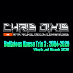 Chris Dixis Delicious House Trip 2 ,2004 - 2020 Vinyls And Cd March 2K20