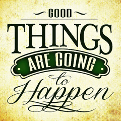 Good things are going to happen -             Backing Idea