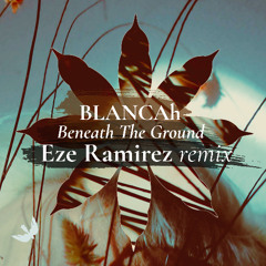 BLANCAh - Beneath The Ground (Eze Ramirez Remix)_SNIPPET
