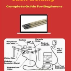 Read [EBOOK EPUB KINDLE PDF] Stick Welding: Complete Guide for beginners by  Abdul Qa