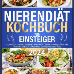 PDF/READ 📕 Nierendiät Kochbuch für Einsteiger: Sammlung von köstliche Rezepte für eine natrium-,