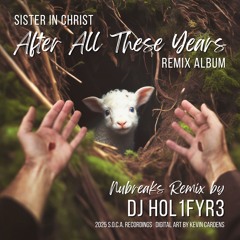 Sister in Christ - After All These Years (DJ HOL1FYR3 Remix)