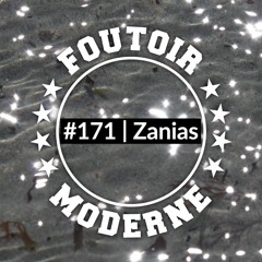 Zanias | Foutoir Moderne #171