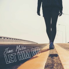 Let Him Go - James Maltas  (FREE DL) (Stream On Spotify)