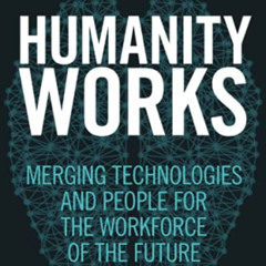 [Free] EBOOK 📃 Humanity Works: Merging Technologies and People for the Workforce of