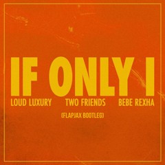Loud Luxury, Two Friends, & Bebe Rexha - If Only I (Flapjax Bootleg)