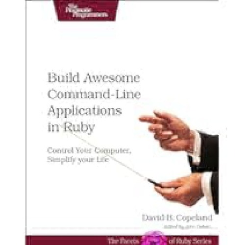 (Download) eBooks) Build Awesome Command-Line Applications in Ruby: Control Your Computer,
