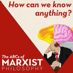 How can we know anything? | The ABCs of Marxist philosophy (Part 2)