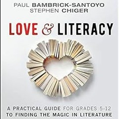 # Love & Literacy: A Practical Guide to Finding the Magic in Literature (Grades 5-12) BY: Paul