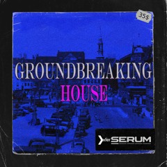 GROUNDBREAKING HOUSE for Xfer Serum