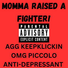 Momma Raised a Fighter! (ft. Anti-Depressant, OMG AGG)