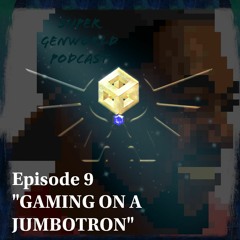 Super GenWorld Podcast Episode 9 "GAMING ON A JUMBOTRON"