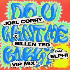 Joel Corry x Billen Ted - Do U Want Me Baby? (feat. Elphi) [VIP]