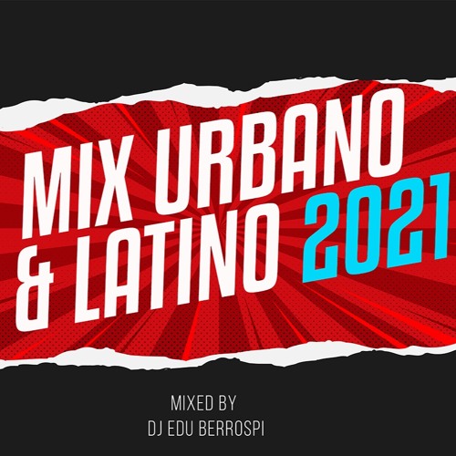 Mix Latin Urbano 2021 by Dj Edu Berrospi