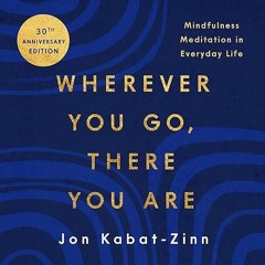 kindle👌 Wherever You Go, There You Are: Mindfulness Meditation in Everyday Life