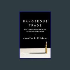 [READ EBOOK]$$ ⚡ Dangerous Trade: Arms Exports, Human Rights, and International Reputation Unlimit