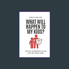 [ebook] read pdf 📖 What Will Happen To My Kids?: Estate Planning As An Act of True Love Read onlin