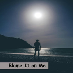 Blame It on Me