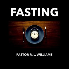 2.18.20 | "Fasting: Part 2" | Pastor R. L. Williams