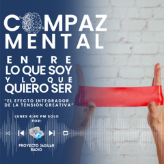 Compaz Mental Temporada 4 “Entre lo que soy y lo que quiero ser: el efecto integrador de la tensión creativa”