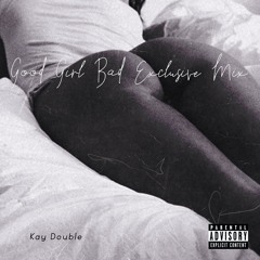 Kay Double - Good Girl Bad Exclusive Mix