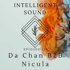 Da Chan B2B Nicula for Intelligent Sound. Episode 150