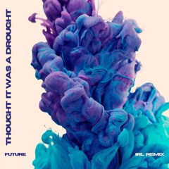 Future - Thought It Was A Drought (IRL Remix)