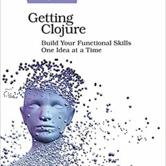 [PDF❤️Download✔️ Getting Clojure: Build Your Functional Skills One Idea at a Time Complete Edition