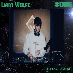 Liam Wolfe | IDTHATTRACK Guest Mix #005