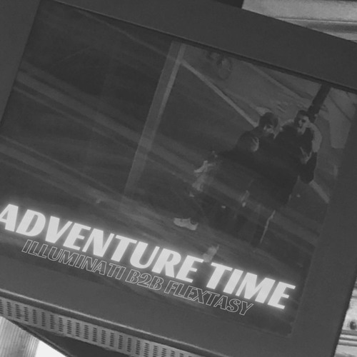 Adventure Time Podcast / Illuminati B2B Flextasy / 150Bpm