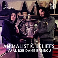 Animalistic Beliefs - VAAL b2b Dame Bambou [03.05.2015]