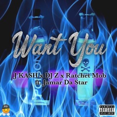 Want You - J KASH x Ratchet Mob ft. Jamar Da Star