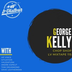 LV Mixtape 115 - George Kelly [Chop Shop]
